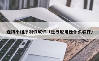 西藏连线小程序制作软件（连线应用是什么软件）
