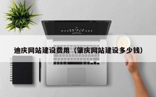 西藏迪庆网站建设费用（肇庆网站建设多少钱）