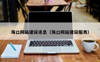 西藏海口网站建设讯息（海口网站建设服务）