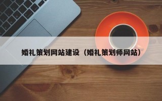西藏婚礼策划网站建设（婚礼策划师网站）