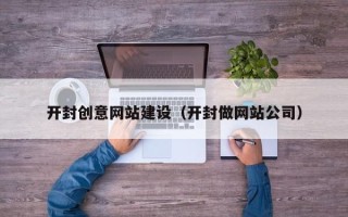 西藏开封创意网站建设（开封做网站公司）